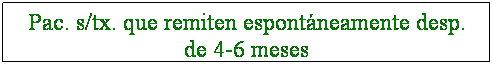Cuadro de texto: Pac. s/tx. que remiten espontáneamente desp. de 4-6 meses